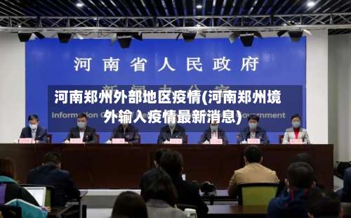 河南郑州外部地区疫情(河南郑州境外输入疫情最新消息)-第2张图片