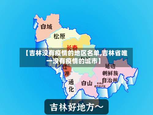 【吉林没有疫情的地区名单,吉林省唯一没有疫情的城市】-第1张图片