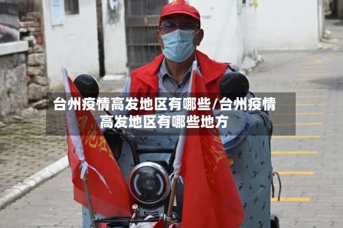 台州疫情高发地区有哪些/台州疫情高发地区有哪些地方-第1张图片