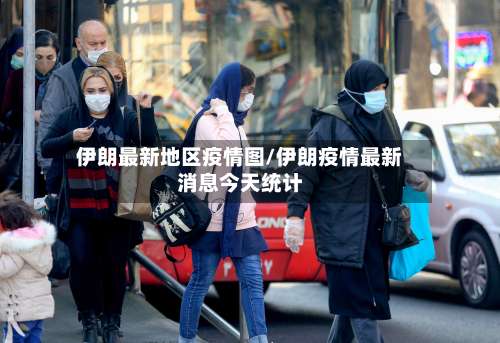 伊朗最新地区疫情图/伊朗疫情最新消息今天统计-第1张图片