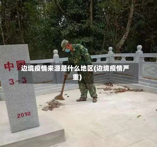 边境疫情来源是什么地区(边境疫情严重)-第1张图片