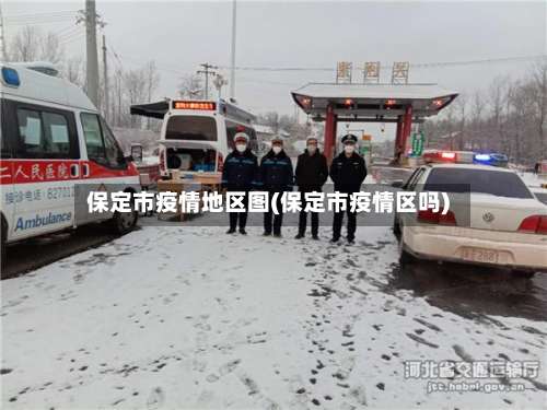 保定市疫情地区图(保定市疫情区吗)-第3张图片