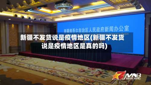 新疆不发货说是疫情地区(新疆不发货说是疫情地区是真的吗)-第1张图片