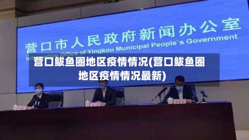 营口鲅鱼圈地区疫情情况(营口鲅鱼圈地区疫情情况最新)-第3张图片