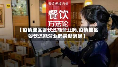 【疫情地区餐饮还能营业吗,疫情地区餐饮还能营业吗最新消息】-第2张图片
