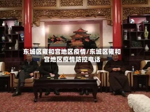 东城区雍和宫地区疫情/东城区雍和宫地区疫情防控电话-第1张图片
