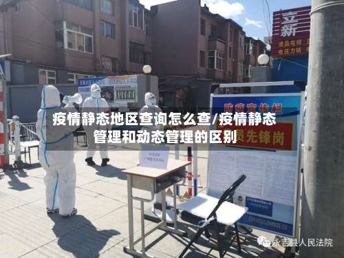 疫情静态地区查询怎么查/疫情静态管理和动态管理的区别-第2张图片