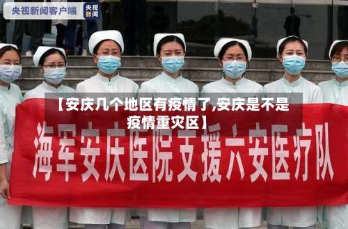 【安庆几个地区有疫情了,安庆是不是疫情重灾区】-第3张图片