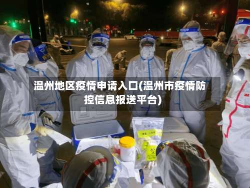 温州地区疫情申请入口(温州市疫情防控信息报送平台)-第1张图片
