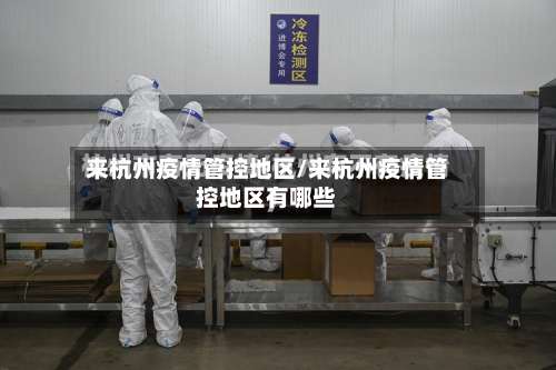 来杭州疫情管控地区/来杭州疫情管控地区有哪些-第3张图片