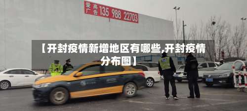 【开封疫情新增地区有哪些,开封疫情分布图】-第2张图片