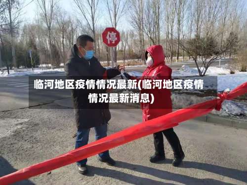 临河地区疫情情况最新(临河地区疫情情况最新消息)-第1张图片