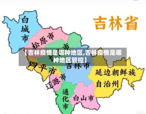 【吉林疫情是哪种地区,吉林疫情是哪种地区管控】-第2张图片