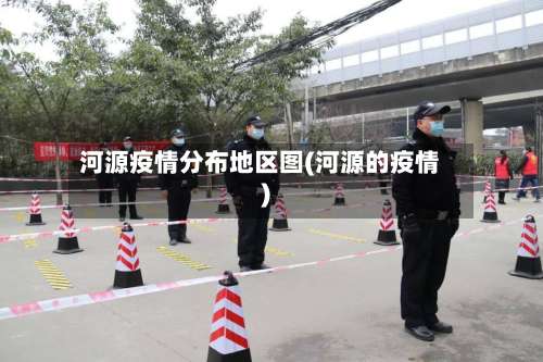 河源疫情分布地区图(河源的疫情)-第3张图片