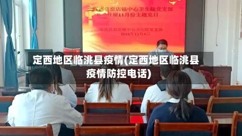 定西地区临洮县疫情(定西地区临洮县疫情防控电话)-第1张图片
