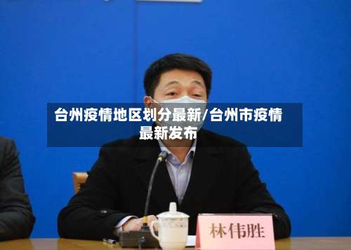 台州疫情地区划分最新/台州市疫情最新发布-第3张图片