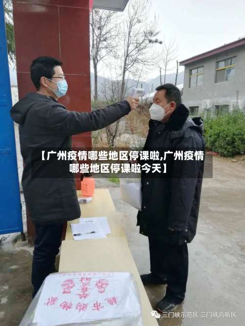【广州疫情哪些地区停课啦,广州疫情哪些地区停课啦今天】-第3张图片
