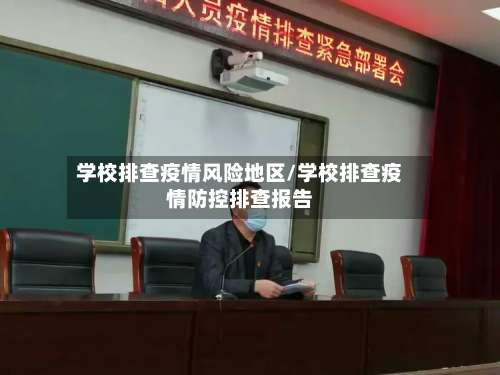学校排查疫情风险地区/学校排查疫情防控排查报告-第1张图片