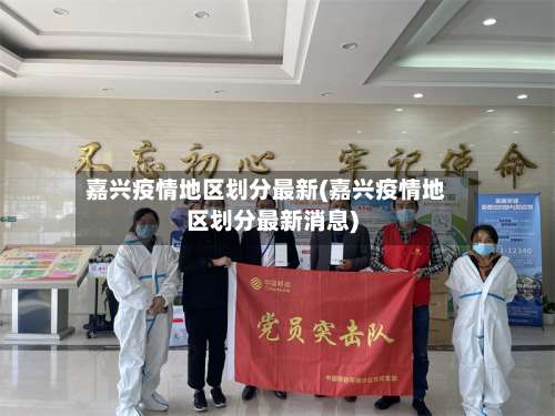 嘉兴疫情地区划分最新(嘉兴疫情地区划分最新消息)-第2张图片