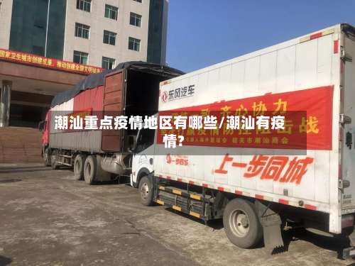 潮汕重点疫情地区有哪些/潮汕有疫情?-第1张图片