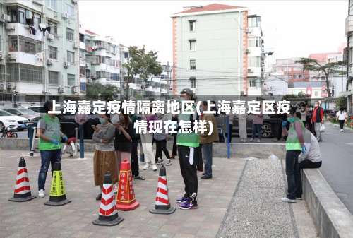 上海嘉定疫情隔离地区(上海嘉定区疫情现在怎样)-第1张图片
