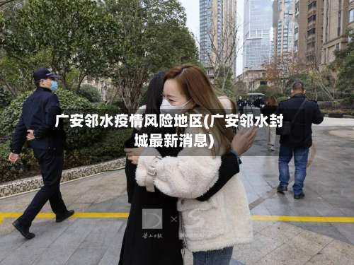 广安邻水疫情风险地区(广安邻水封城最新消息)-第3张图片