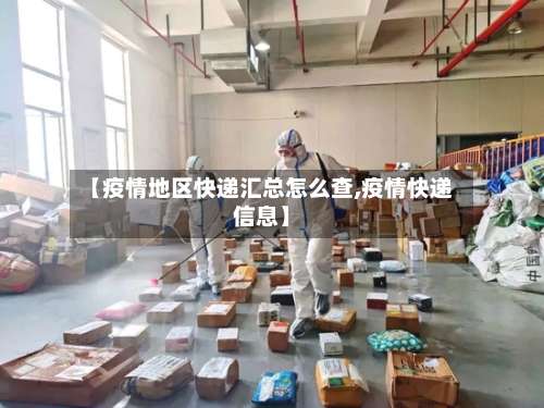 【疫情地区快递汇总怎么查,疫情快递信息】-第1张图片