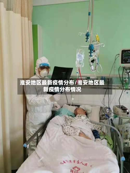 淮安地区最新疫情分布/淮安地区最新疫情分布情况-第2张图片