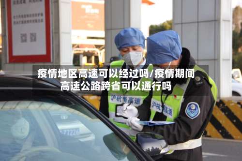 疫情地区高速可以经过吗/疫情期间高速公路跨省可以通行吗-第2张图片