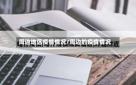 周边地区疫情情况/周边的疫情情况-第2张图片