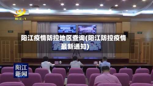阳江疫情防控地区查询(阳江防控疫情最新通知)-第1张图片