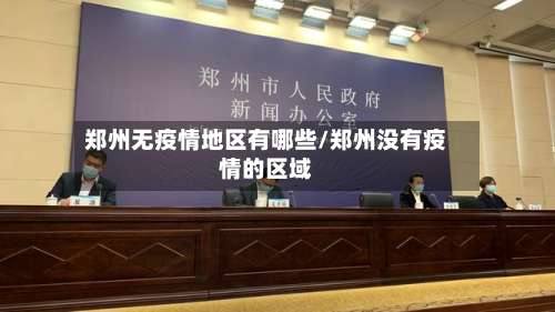 郑州无疫情地区有哪些/郑州没有疫情的区域-第1张图片