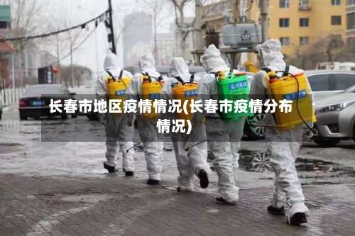 长春市地区疫情情况(长春市疫情分布情况)-第1张图片