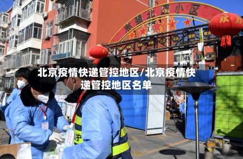 北京疫情快递管控地区/北京疫情快递管控地区名单-第1张图片