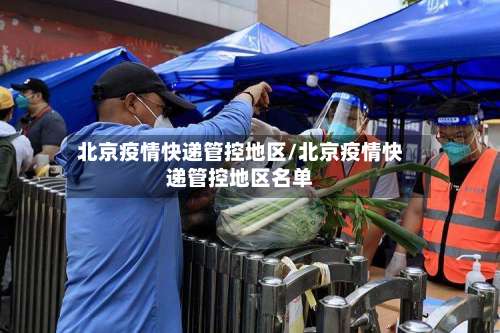 北京疫情快递管控地区/北京疫情快递管控地区名单-第3张图片