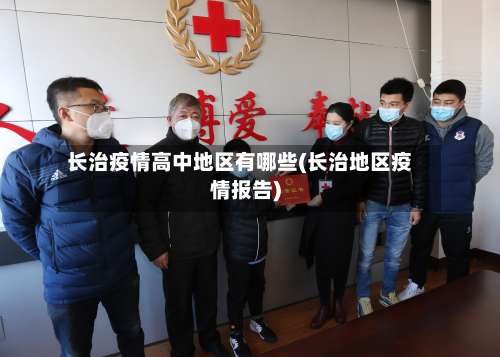 长治疫情高中地区有哪些(长治地区疫情报告)-第1张图片