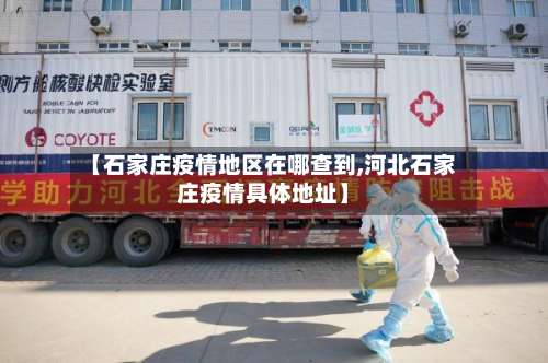 【石家庄疫情地区在哪查到,河北石家庄疫情具体地址】-第1张图片