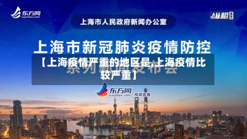 【上海疫情严重的地区是,上海疫情比较严重】-第3张图片