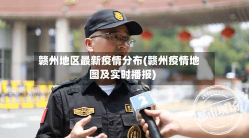 赣州地区最新疫情分布(赣州疫情地图及实时播报)-第1张图片