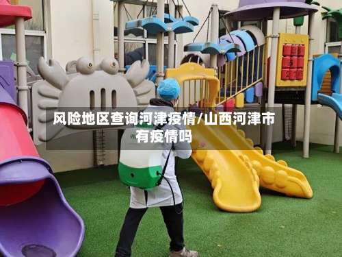 风险地区查询河津疫情/山西河津市有疫情吗-第2张图片