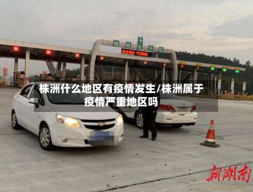 株洲什么地区有疫情发生/株洲属于疫情严重地区吗-第1张图片