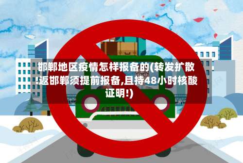 邯郸地区疫情怎样报备的(转发扩散!返邯郸须提前报备,且持48小时核酸证明!)-第2张图片
