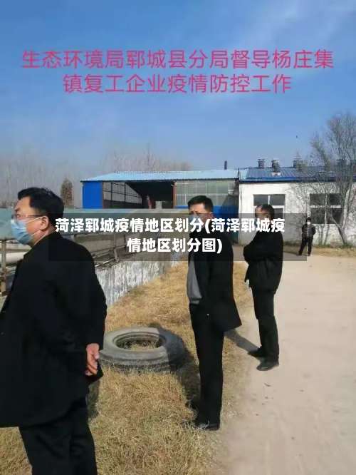 菏泽郓城疫情地区划分(菏泽郓城疫情地区划分图)-第2张图片