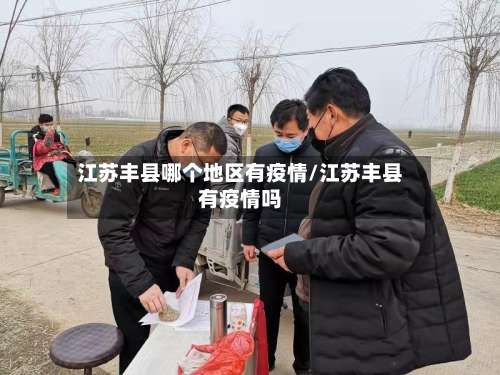 江苏丰县哪个地区有疫情/江苏丰县有疫情吗-第1张图片