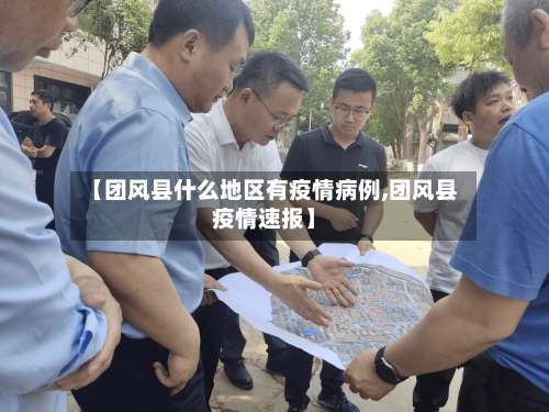 【团风县什么地区有疫情病例,团风县疫情速报】-第3张图片