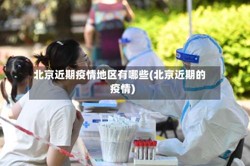 北京近期疫情地区有哪些(北京近期的疫情)-第1张图片