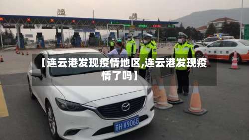 【连云港发现疫情地区,连云港发现疫情了吗】-第1张图片