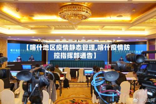 【喀什地区疫情静态管理,喀什疫情防控指挥部通告】-第1张图片