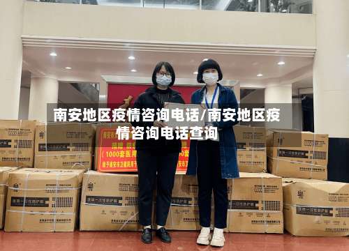 南安地区疫情咨询电话/南安地区疫情咨询电话查询-第3张图片