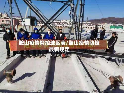 鞍山疫情管控地区表/鞍山疫情防控最新规定-第1张图片